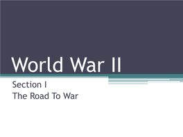 World War II Section I the Road to War Road to War