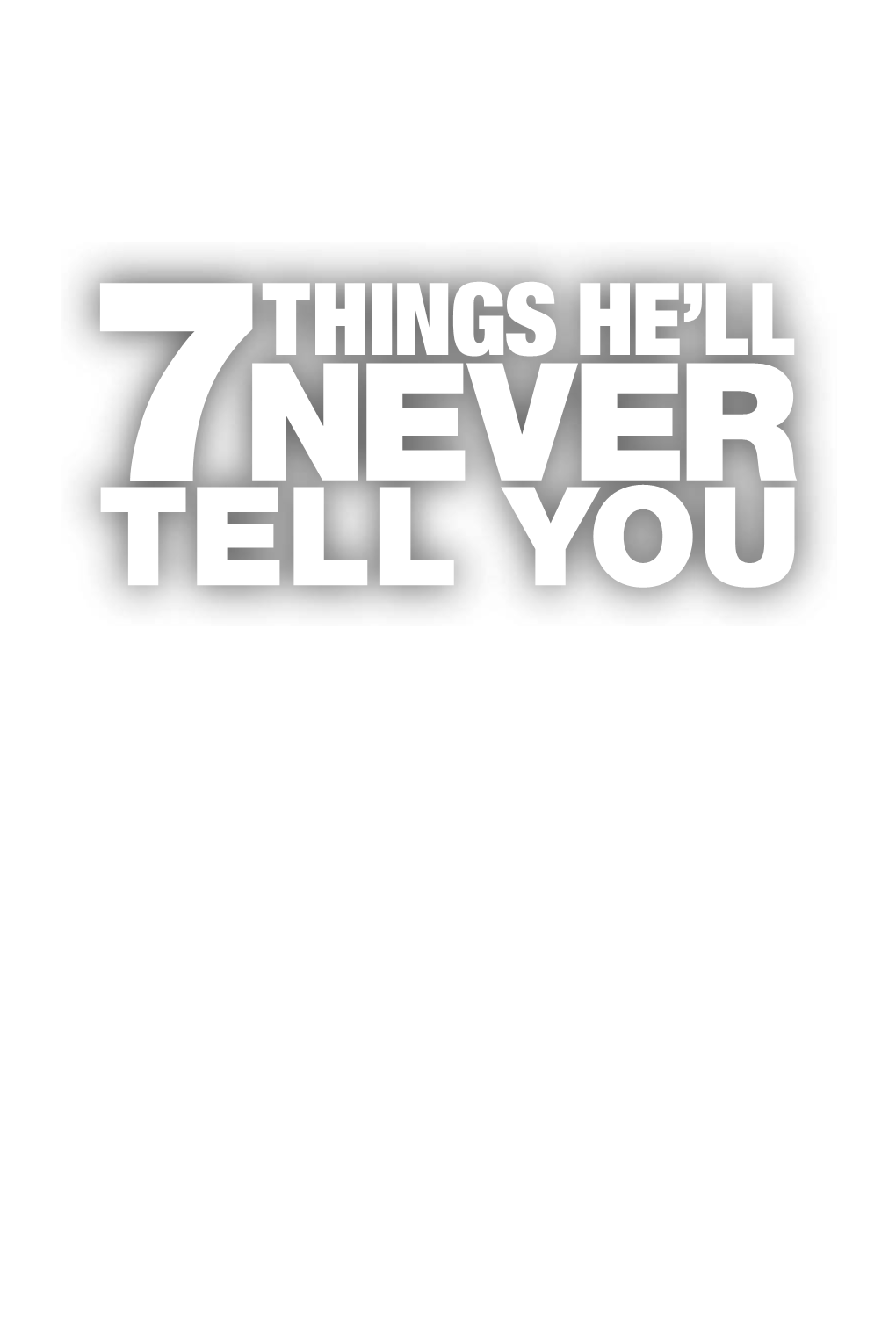 7 Things He'll Never Tell You . . . but You Need to Know