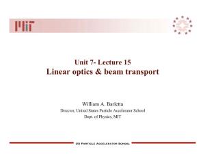 Unit 7- Lecture 15 Linear Optics & Beam Transport