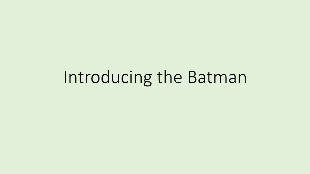 Introducing the Batman Learning Intention •To Consider How Media Techniques Are Used to Create the Representation of the Batman Success Criteria