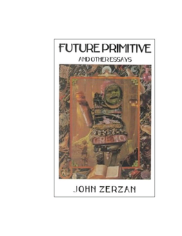 Future Primitive and Other Essays by John Zerzan Anti-Copyright Introduction Introduction
