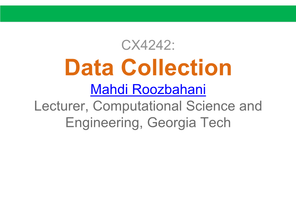 Data Collection Mahdi Roozbahani Lecturer, Computational Science and Engineering, Georgia Tech How to Collect Data?