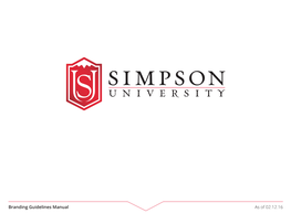 Branding Guidelines Manual As of 02.12.16 His Branding Guidelines Manual Has Been Created to Preserve the Value and Unity of Simpson University’S Visual Identity
