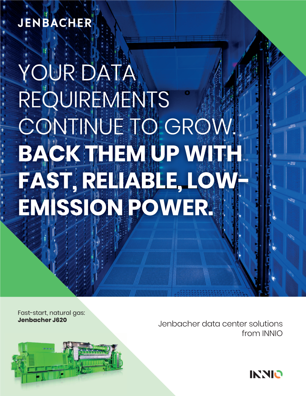 Your Data Requirements Continue to Grow. Back Them up with Fast, Reliable, Low- Emission Power