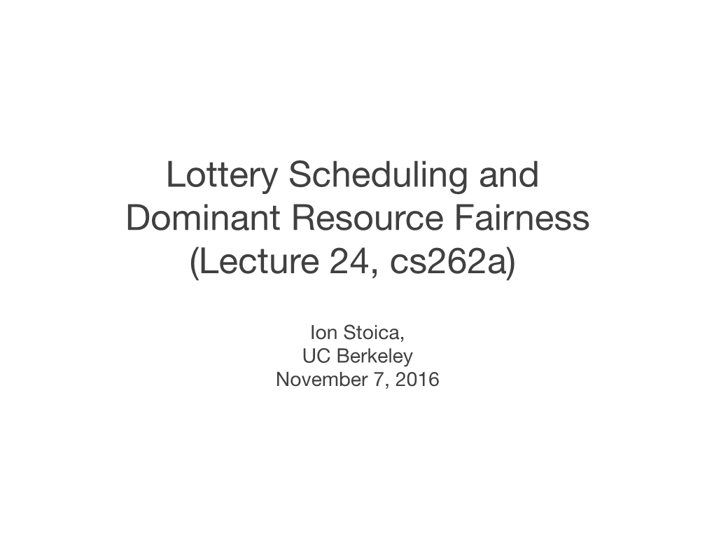 Lottery Scheduling and Dominant Resource Fairness (Lecture 24, Cs262a)