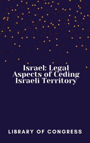 Israel: Legal Aspects of Ceding Israeli Territory