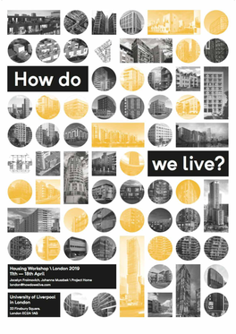 “How Do We Live?” Housing Workshop / London 2019 11Th April — 18Th April 2019 Jocelyn Froimovich, Johanna Muszbek University of Liverpool in London