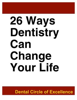 Dental Circle of Excellence Welcome To: “26 Ways That Dentistry Can Change Your Life!”