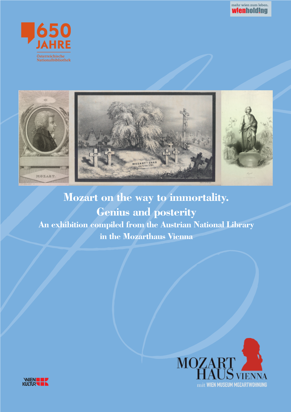 Mozart on the Way to Immortality. Genius and Posterity an Exhibition Compiled from the Austrian National Library in the Mozarthaus Vienna