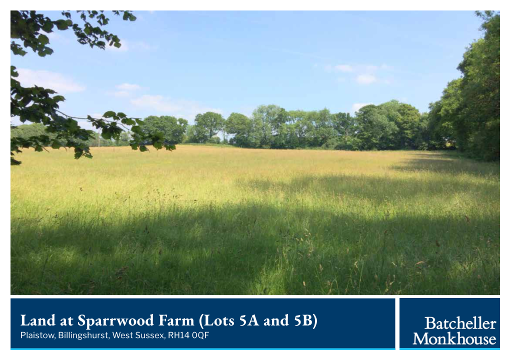 Land at Sparrwood Farm (Lots 5A and 5B) Plaistow, Billingshurst, West Sussex, RH14 0QF Land at Sparrwood Farm (Lots 5A and 5B) • LOT 5A • LOT 5B • a B O U T 6