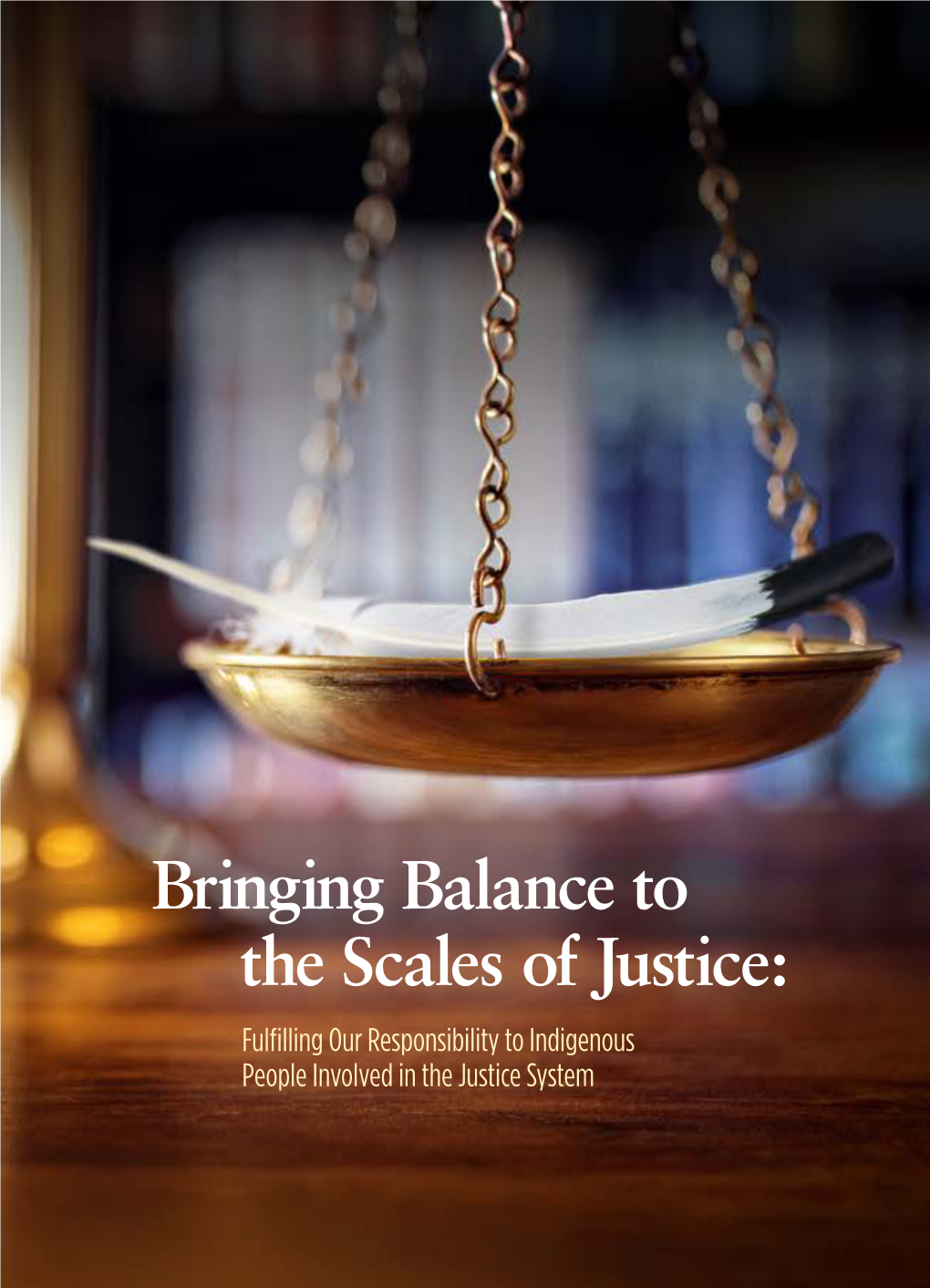 Bringing Balance to the Scales of Justice: Fulﬁlling Our Responsibility to Indigenous People Involved in the Justice System