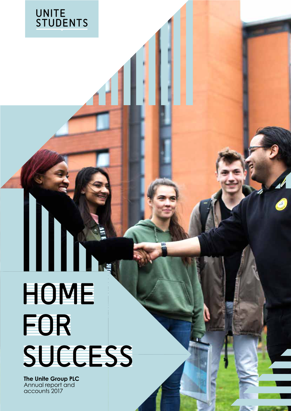 Unite Group PLC Annual Report and Accounts 2017 OUR PURPOSE Creating a Home for Success for Our Students Is What Drives Us