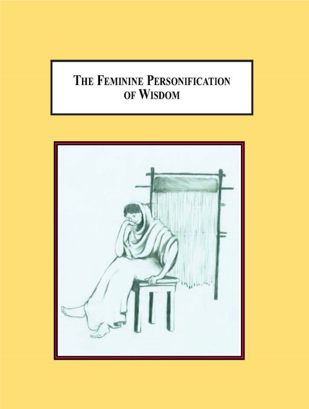 THE FEMININE PERSONIFICATION of WISDOM a Study of Homer's Penelope, Cappadocian Macrina, Boethius' Philosophia, and Dante's Beatrice