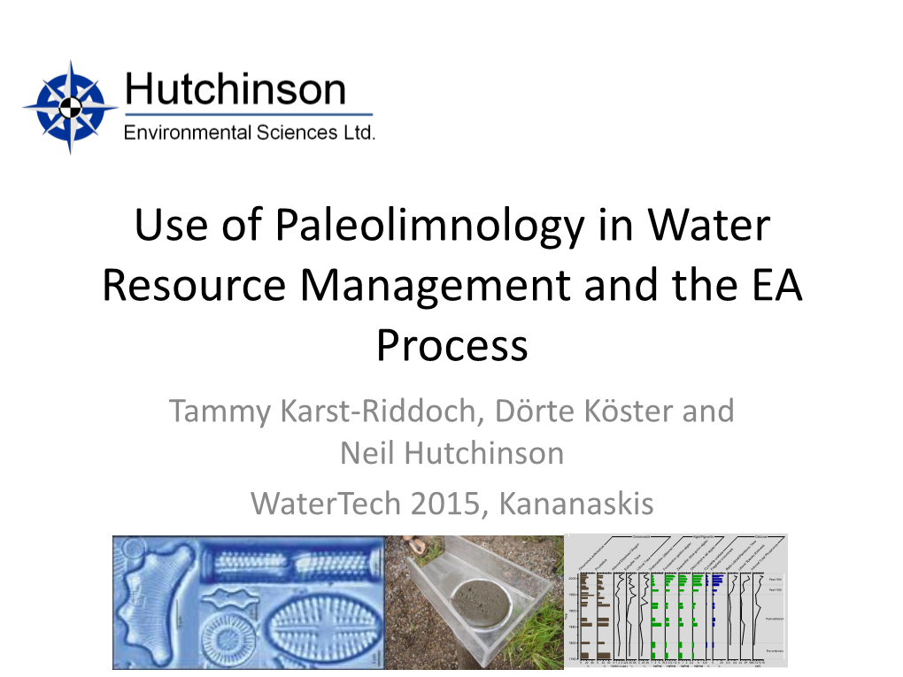 Use of Paleolimnology in Water Resource Management and the EA Process Tammy Karst-Riddoch, Dörte Köster and Neil Hutchinson Watertech 2015, Kananaskis