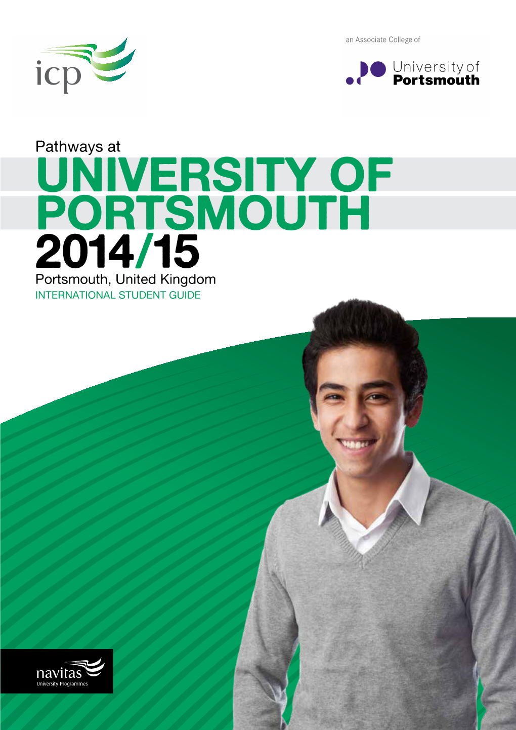 UNIVERSITY of PORTSMOUTH 2014/15 Portsmouth, United Kingdom INTERNATIONAL STUDENT GUIDE ICP Pathways at UNIVERSITY of PORTSMOUTH 2014/15