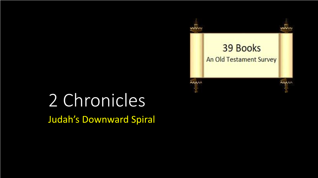 2 Chronicles Judah’S Downward Spiral the Historical Books of the Old Testament the Historical Books of the Old Testament 6 – 8