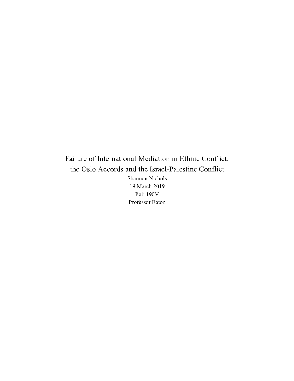 Failure of International Mediation in Ethnic Conflict: the Oslo Accords and the Israel-Palestine Conflict Shannon Nichols 19 March 2019 Poli 190V Professor Eaton