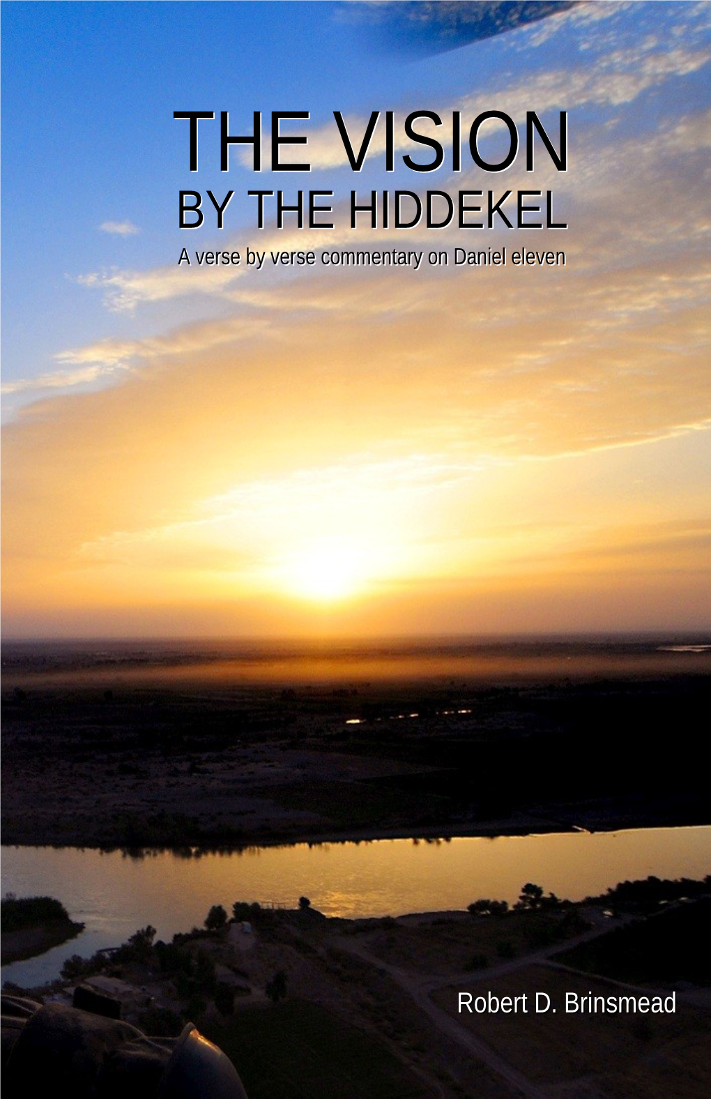 THE VISION by the HIDDEKEL a Verse by Verse Commentary on Daniel Eleven