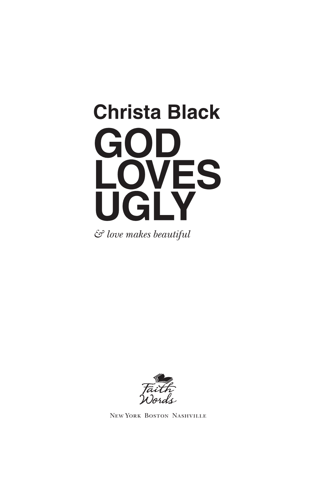 GOD LOVES Ugly & Love Makes Beautiful