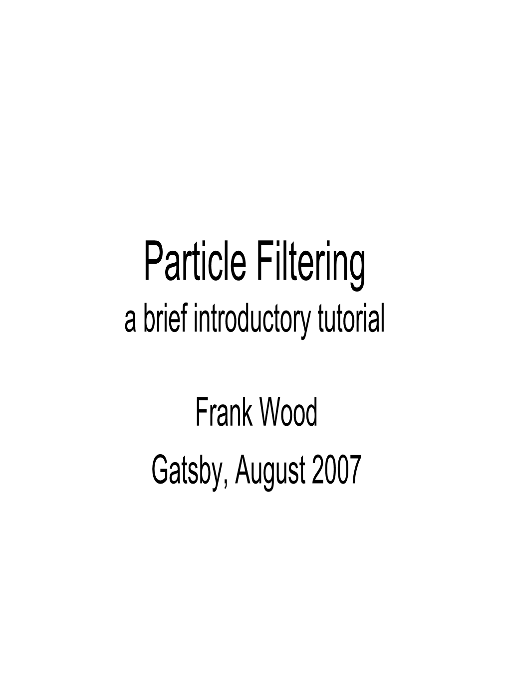 Particle Filtering a Brief Introductory Tutorial