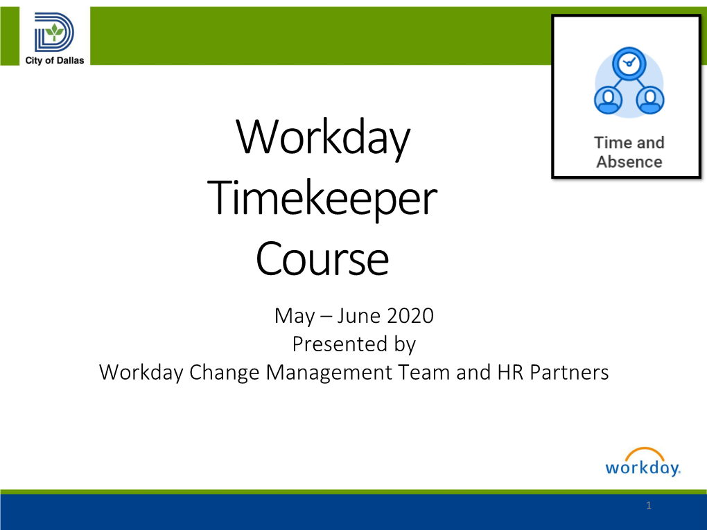 Workday Timekeeper Course May – June 2020 Presented by Workday Change Management Team and HR Partners