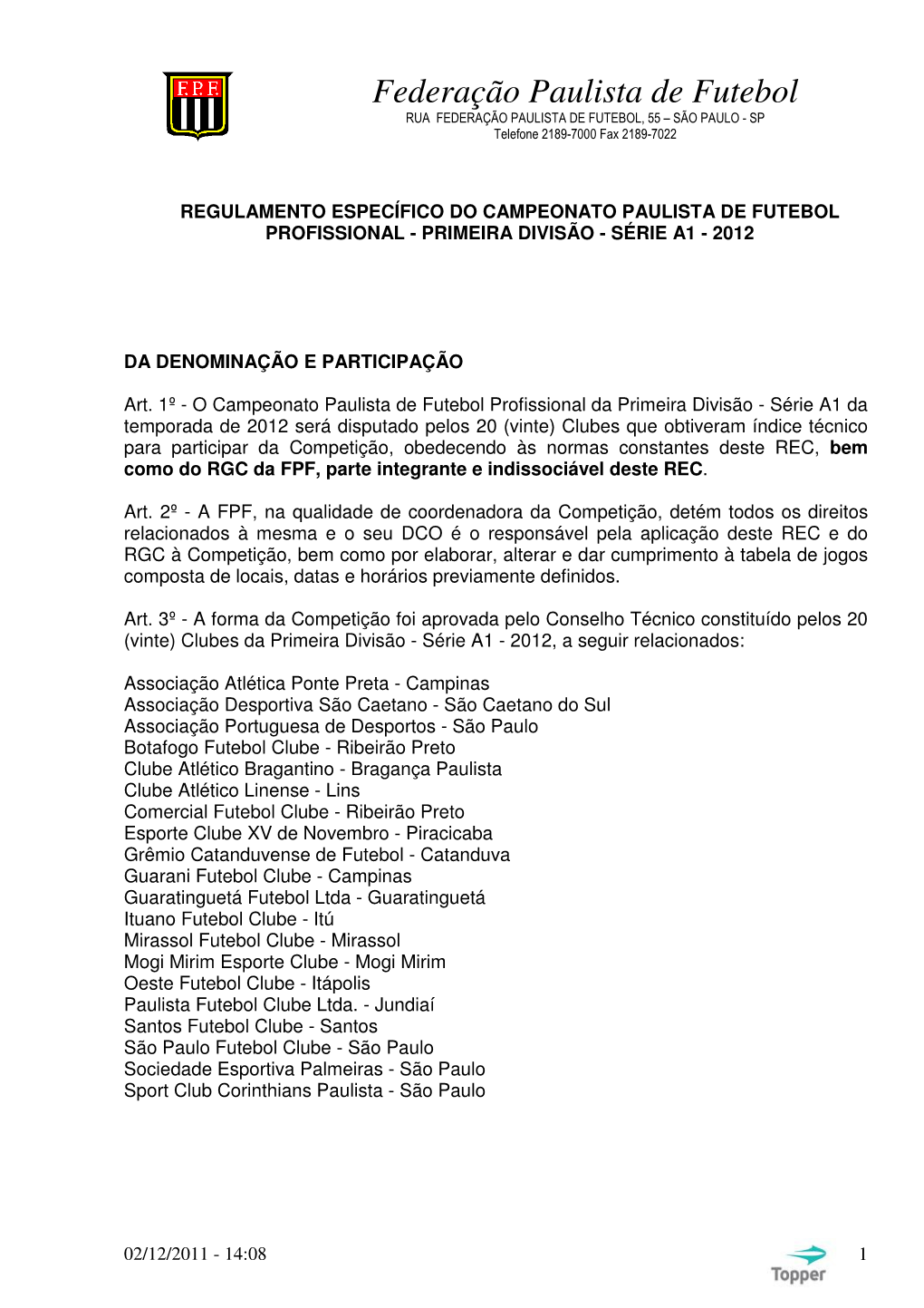 Federação Paulista De Futebol RUA FEDERAÇÃO PAULISTA DE FUTEBOL, 55 – SÃO PAULO - SP Telefone 2189-7000 Fax 2189-7022