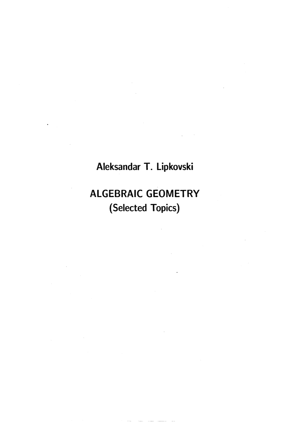 Aleksandar T. Lipkovski ALGEBRAIC GEOMETRY Selected Topics