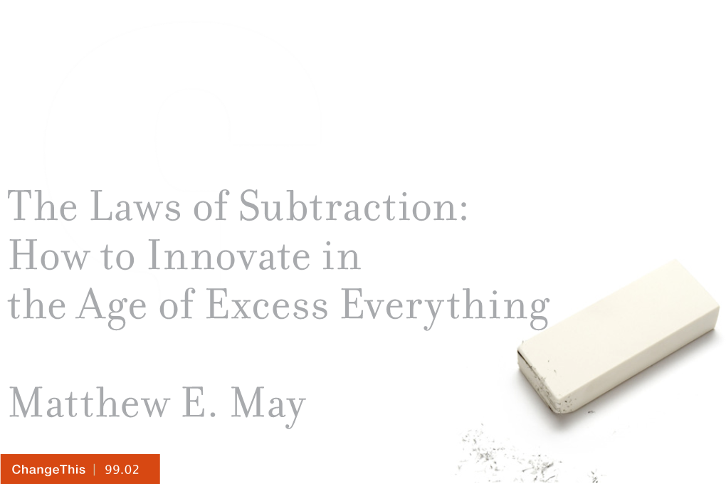 The Laws of Subtraction: How to Innovate in the Age of Excess Everything