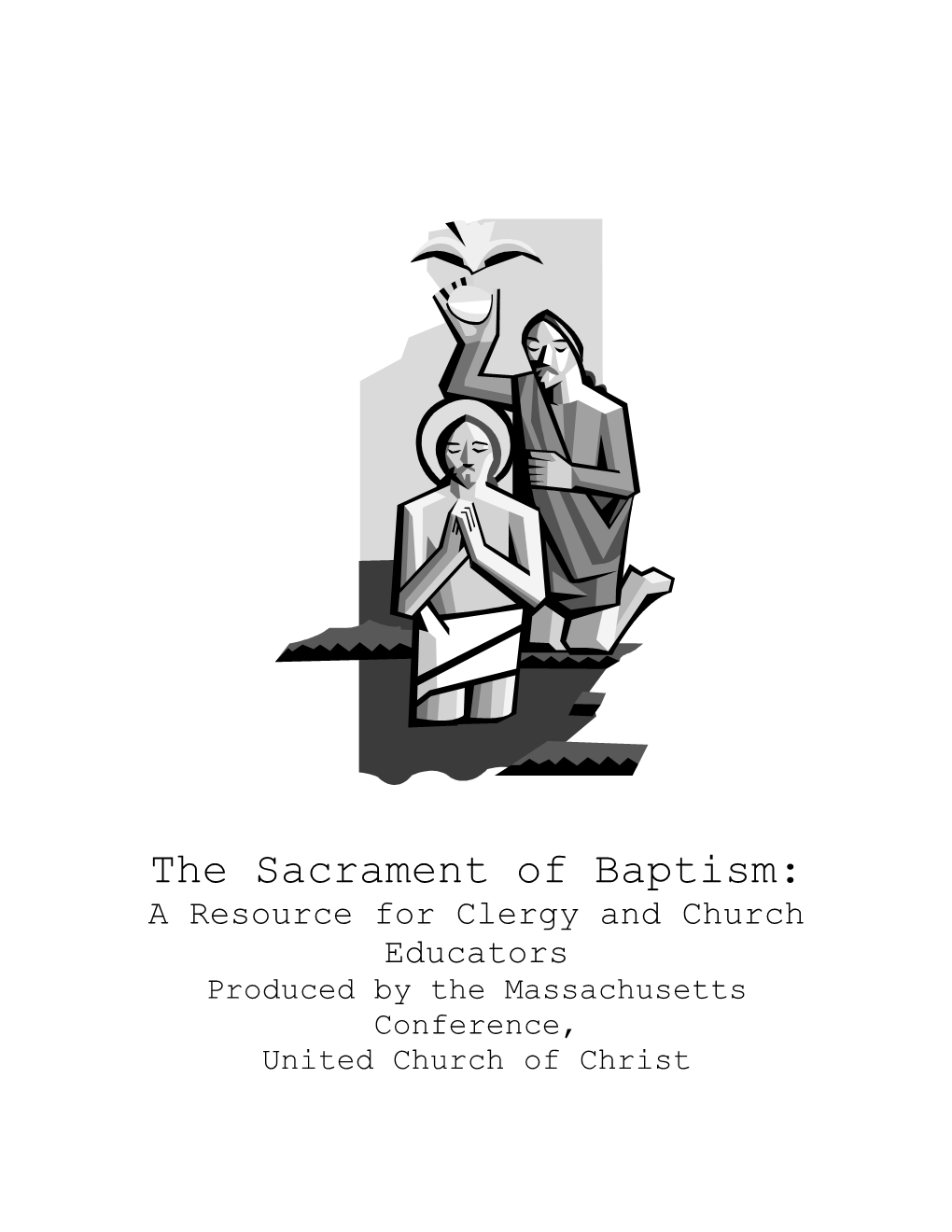 The Sacrament of Baptism: a Resource for Clergy and Church Educators Produced by the Massachusetts Conference, United Church of Christ Acknowledgements