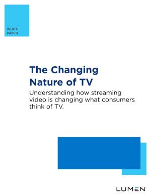 The Changing Nature of TV Understanding How Streaming Video Is Changing What Consumers Think of TV