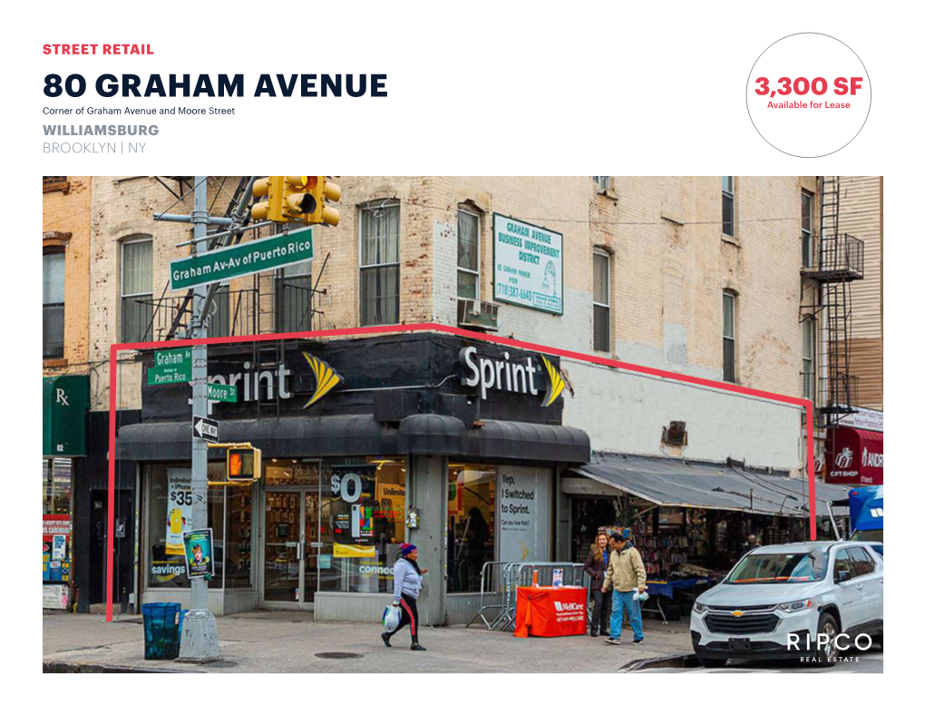 80 GRAHAM AVENUE 3,300 SF Available for Lease Corner of Graham Avenue and Moore Street WILLIAMSBURG BROOKLYN | NY