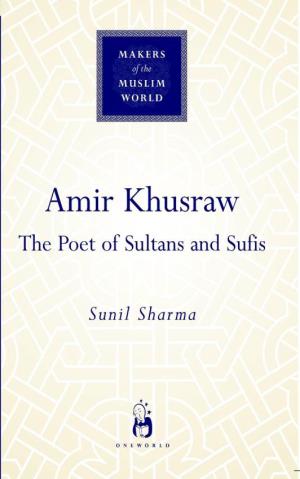 Amir Khusraw : the Poet of Sufis and Sultans