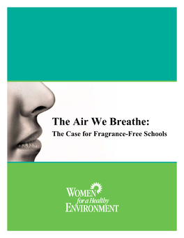 The Air We Breathe: the Case for Fragrance-Free Schools the Air We Breathe: the Case for Fragrance-Free Schools WHAT's in a FRAGRANCE?