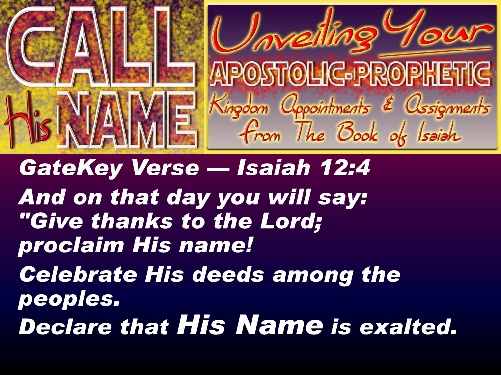 Gatekey Verse — Isaiah 12:4 and on That Day You Will Say: "Give Thanks to the Lord; Proclaim His Name! Celebrate His Deeds Among the Peoples