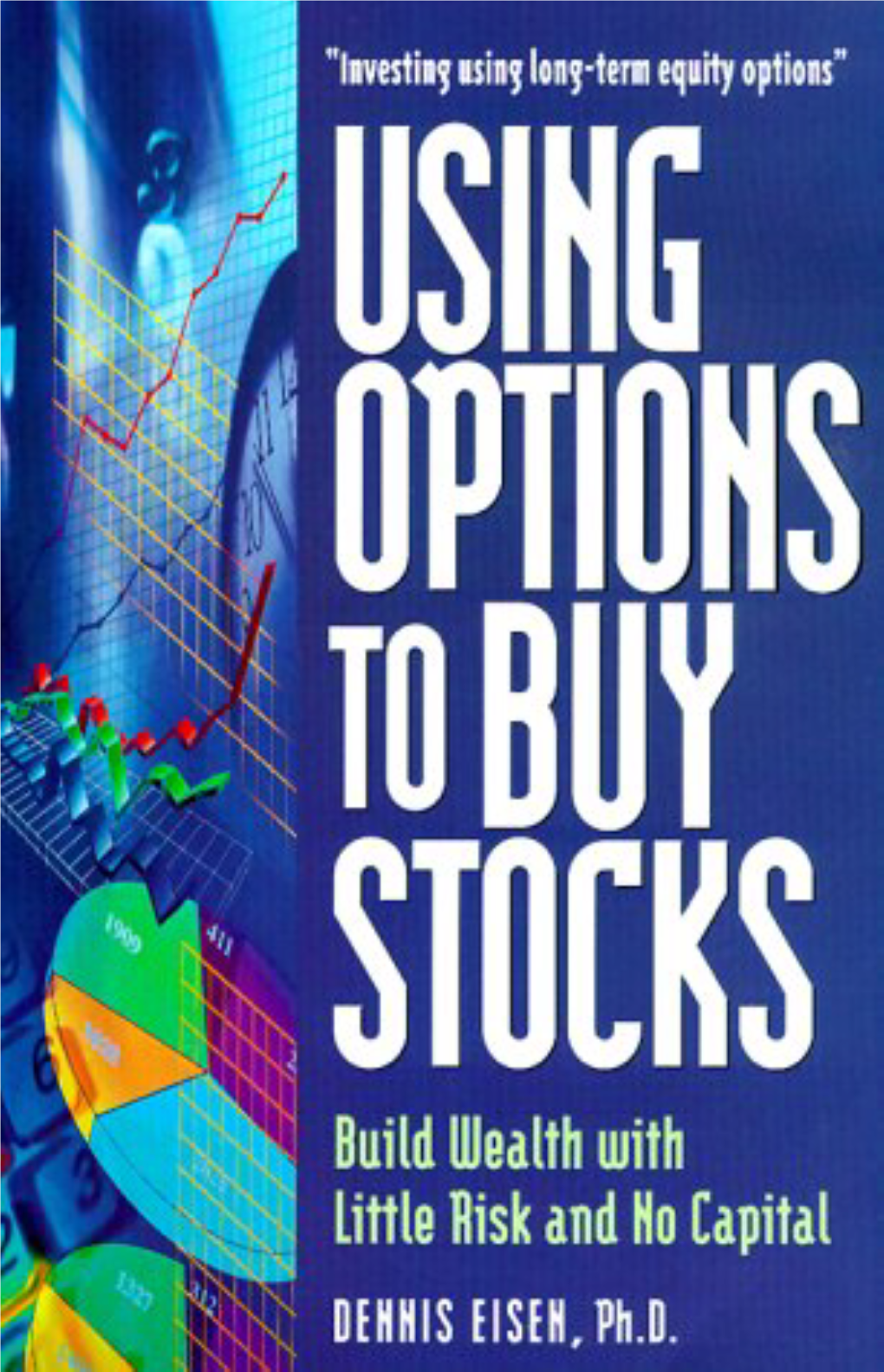 Using Options to Buy Stocks Build Wealth with Little Risk and No Capital