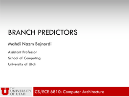 BRANCH PREDICTORS Mahdi Nazm Bojnordi Assistant Professor School of Computing University of Utah