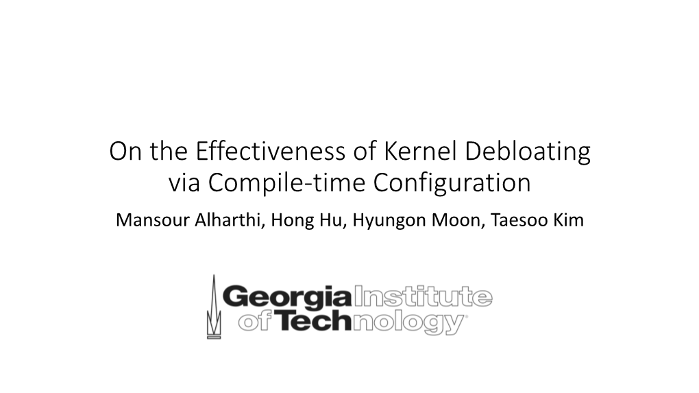 On the Effectiveness of Kernel Debloating Via Compile-Time Configuration Mansour Alharthi, Hong Hu, Hyungon Moon, Taesoo Kim the Problem of Bloated Software