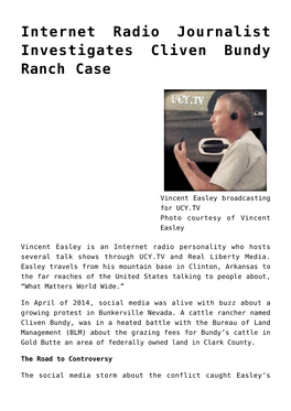 Internet Radio Journalist Investigates Cliven Bundy Ranch Case