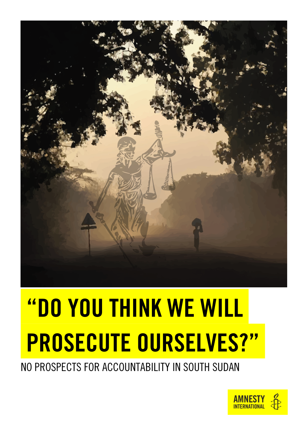 “Do You Think We Will. .Prosecute Ourselves?”. No Prospects for Accountability in South Sudan