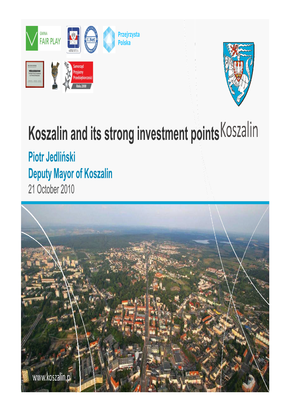 Koszalin and Its Strong Investment Points Piotr Jedli Ński Deputy Mayor of Koszalin 21 October 2010 Koszalin Geographic Location