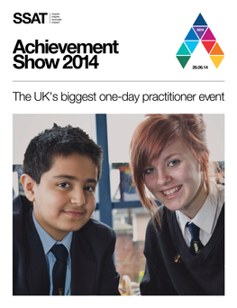 The UK's Biggest One-Day Practitioner Event Welcome to the SSAT Achievement Show 2014