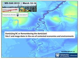 Dam(N)Ing BC Or Remembering the Dam(N)Ed: Site C and Mega Dams in the Era of Contested Economies and Environments