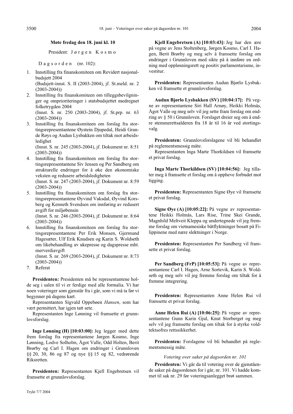 2004 3500 Møte Fredag Den 18. Juni Kl. 10 President: J Ø R G E N K O S M O D a G S O R D E N (Nr. 102): 1. Innstilling Fra