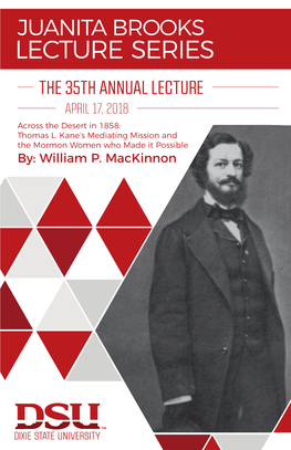 By: William P. Mackinnon the JUANITA BROOKS LECTURE SERIES PRESENTS the 35TH ANNUAL LECUTRE APRIL 17, 2018 DIXIE STATE UNIVERSITY