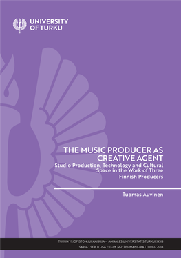 THE MUSIC PRODUCER AS CREATIVE AGENT Studio Production, Technology and Cultural Space in the Work of Three Finnish Producers