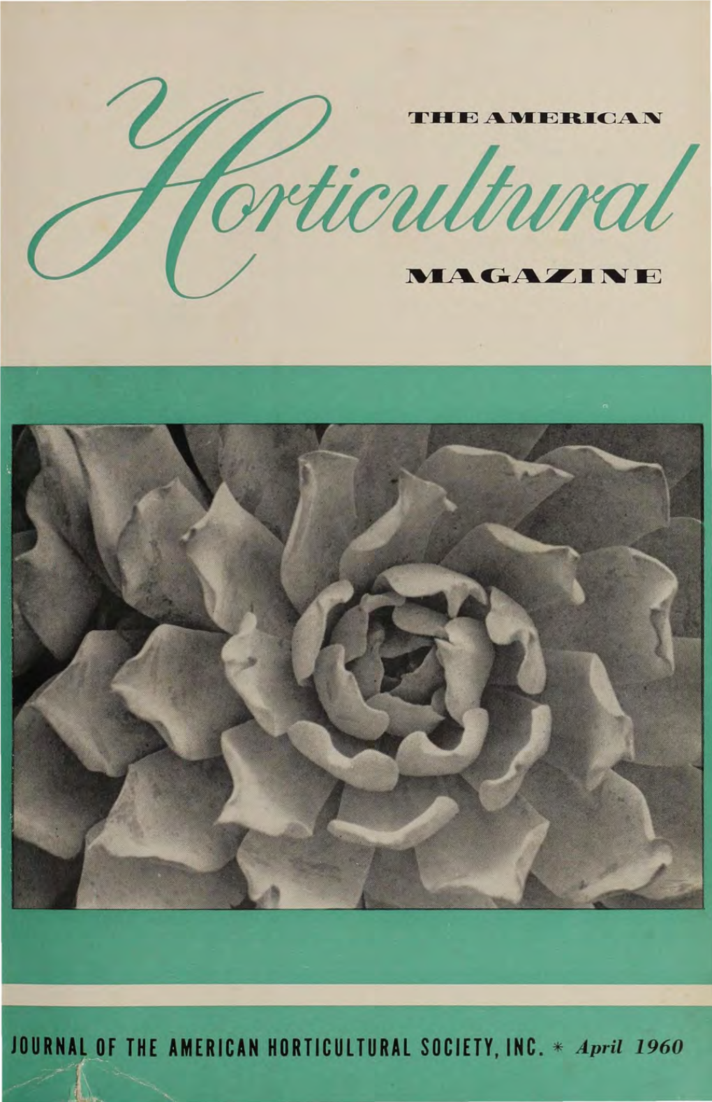 April 1960 AMERICAN HORTICULTURAL SOCIETY a Union of the American Horticultural Society and the American H Orticultural Council 1600 BLADENSBURG ROAD) NORTHEAST