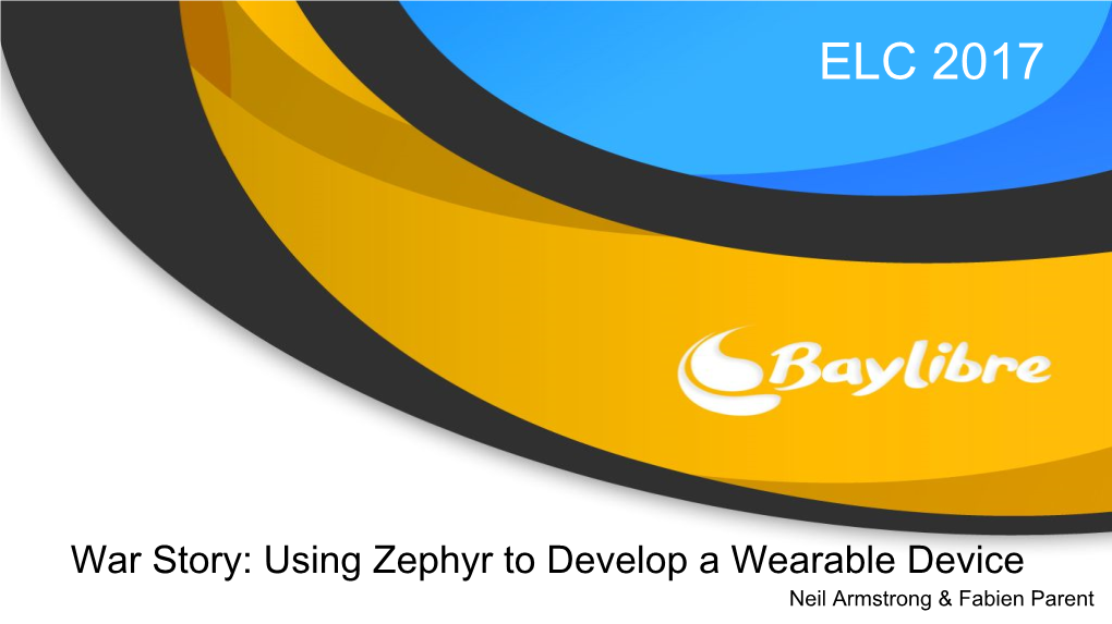 Using Zephyr to Develop a Wearable Device Neil Armstrong & Fabien Parent Agenda ● Based on a True Story
