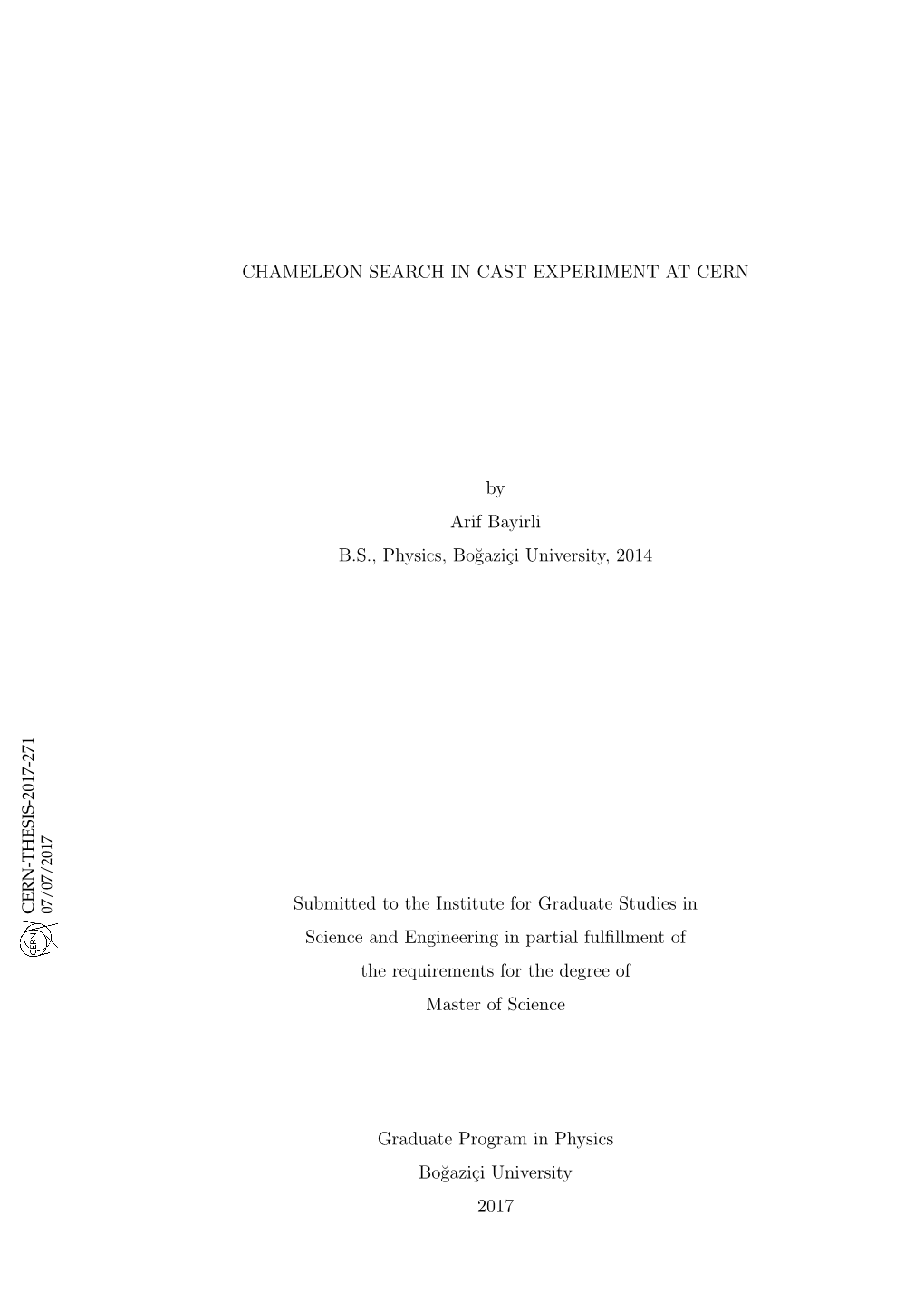 CHAMELEON SEARCH in CAST EXPERIMENT at CERN by Arif Bayirli B.S., Physics, Bo˘Gaziçi University, 2014 Submitted to the Institu