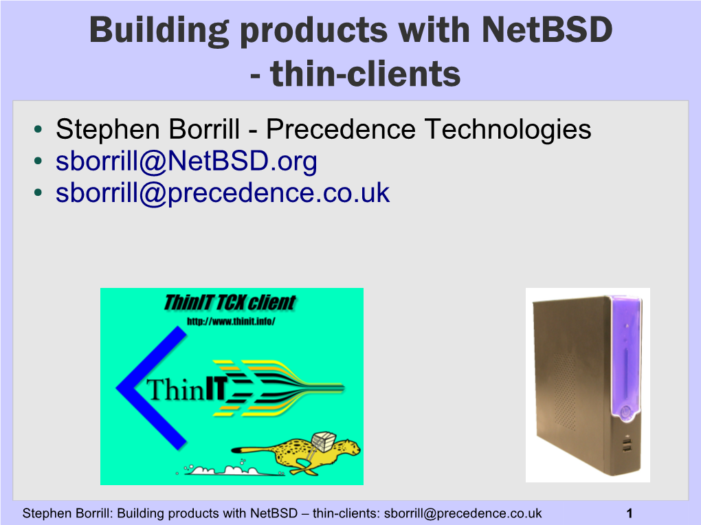 Building Products with Netbsd - Thin-Clients ● Stephen Borrill - Precedence Technologies ● Sborrill@Netbsd.Org ● Sborrill@Precedence.Co.Uk