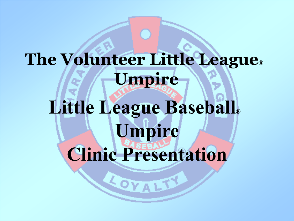 Little League Baseball® Umpire Clinic Presentation You Make the Call!! NEW RULES - 2019